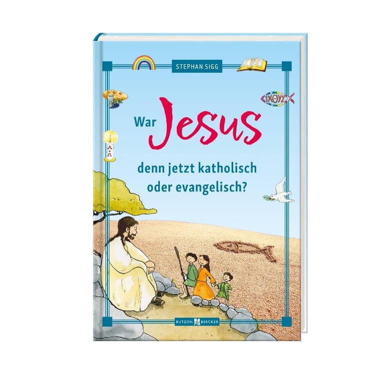War Jesus denn jetzt katholisch oder evangelisch? War Jesus denn jetzt katholisch oder evangelisch?